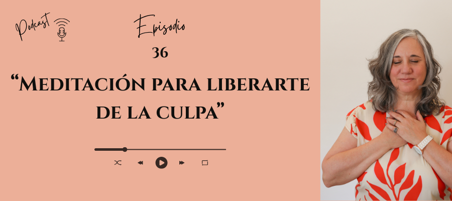 #36 _ Meditación para liberarte de la culpa.
