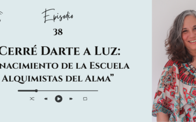 #38 _ Cerré Darte a Luz: el nacimiento de la Escuela Alquimistas del Alma