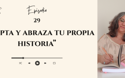 #29 _  Acepta y abraza tu propia historia