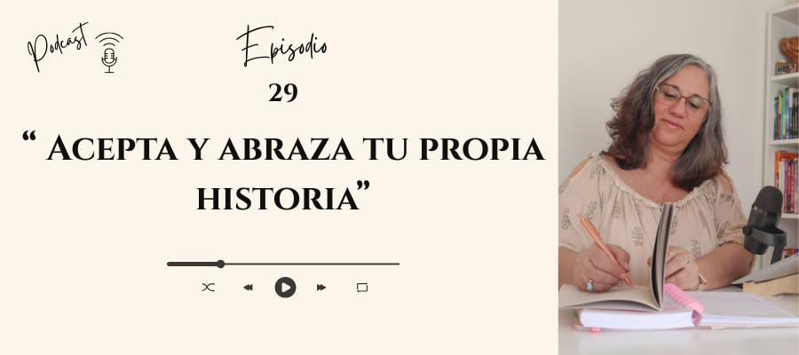 #29 _  Acepta y abraza tu propia historia