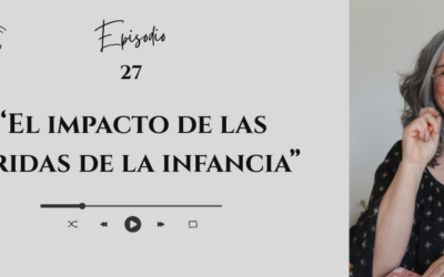 #27 _ El impacto de las heridas de la infancia