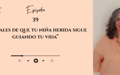 #39 _ 5 señales de que tu niña herida sigue guiando tu vida